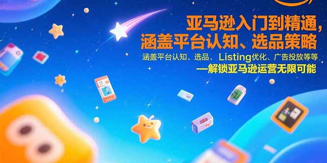 亚马逊入门到精通，涵盖平台认知、选品策略、Listing优化、广告投放/等等-副业宝典