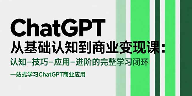 ChatGPT从基础认知到商业变现课：认知-技巧-应用-进阶的完整学习闭环-副业宝典