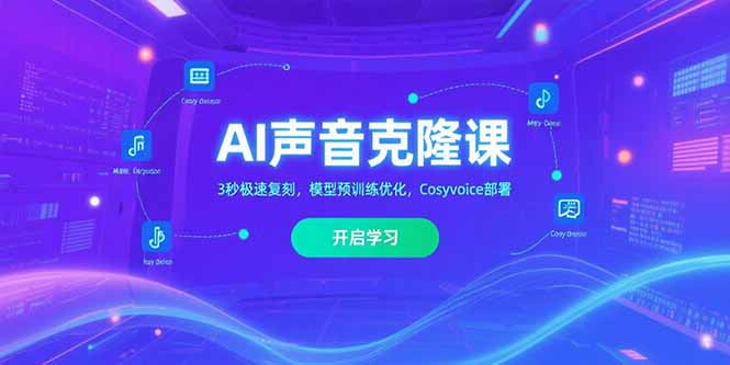 AI声音克隆课‌，3秒极速复刻，模型预训练优化，Cosyvoice部署-副业宝典