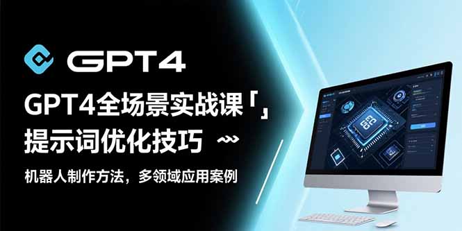 GPT4全场景实战课：提示词优化技巧，机器人制作方法，多领域应用案例-副业宝典