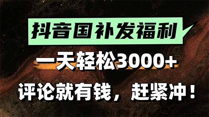 一天轻松3000+，抖音国补福利！评论就有钱，还有额外躺赚！-副业宝典