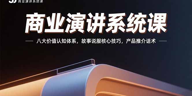 商业演讲系统课：八大价值认知体系，故事说服核心技巧，产品推介话术-副业宝典