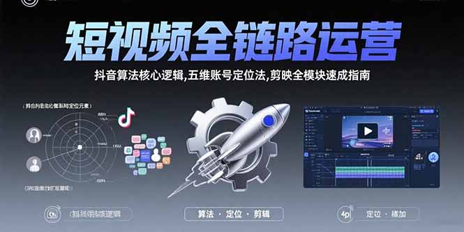 短视频全链路运营：抖音算法核心逻辑,五维账号定位法,剪映全模块速成指南-副业宝典