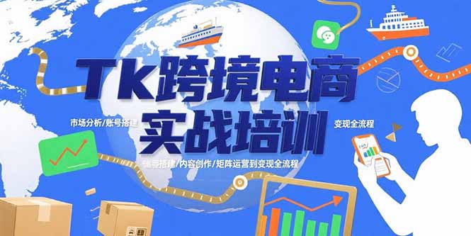Tk跨境电商实战培训：市场分析/账号搭建/内容创作/矩阵运营到变现全流程-副业宝典