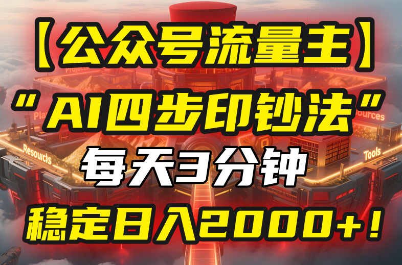 【公众号流量主】我用“AI四步法”每天复制粘贴3分钟，稳定日入2000+！-副业宝典
