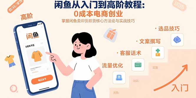 闲鱼从入门到高阶教程：0成本电商创业，掌握闲鱼卖货核心方法论与实战技巧-副业宝典