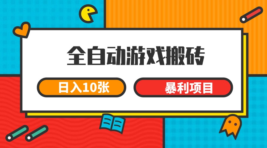 全自动游戏搬砖，日入10张 一个可以长期变现暴利项目-副业宝典
