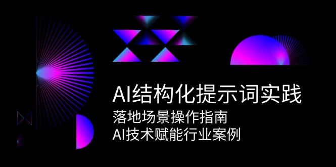 AI结构化提示词实践，落地场景操作指南，AI技术赋能行业案例-副业宝典