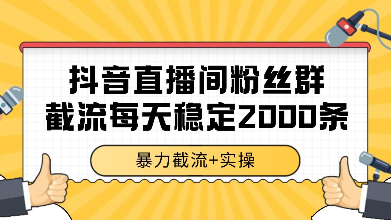 抖音直播间粉丝群截流，稳定采集数据全行业通用 2000+数据一天-副业宝典