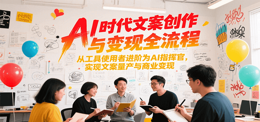 AI时代文案创作与变现全流程，从工具使用者进阶为AI指挥官，实现文案量产与商业变现-副业宝典