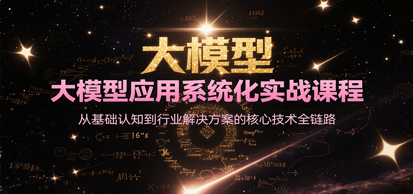大模型应用系统化实战课程，从基础认知到行业解决方案的核心技术全链路-副业宝典