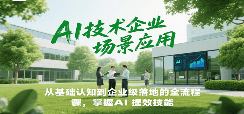 AI技术企业场景应用，从基础认知到企业级落地的全流程，掌握AI提效技能！-副业宝典