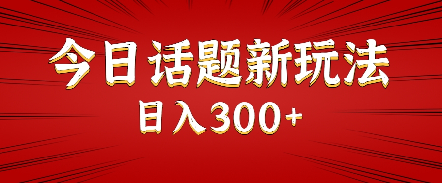 今日话题新玩法，几分钟可以制作一个，多种变现玩法日入300+-副业宝典