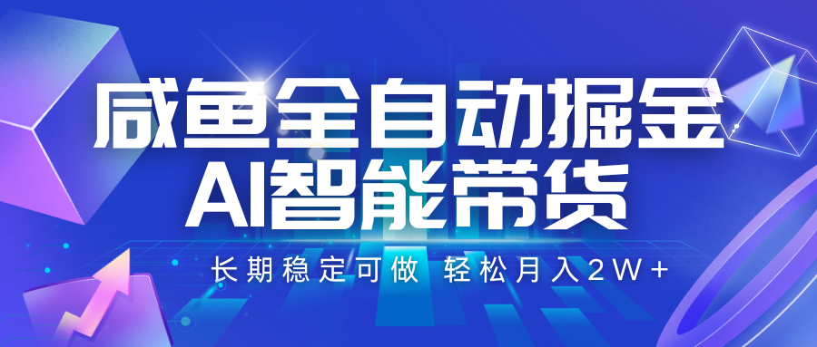 咸鱼全自动掘金，AI智能带货 长期稳定可做，轻松月入2W+-副业宝典