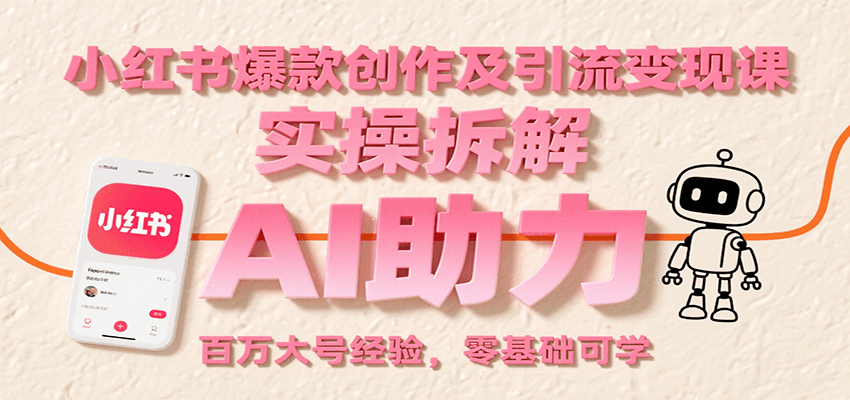 小红书爆款创作及引流变现课：实操拆解，AI助力，百万大号经验，零基础可学-副业宝典