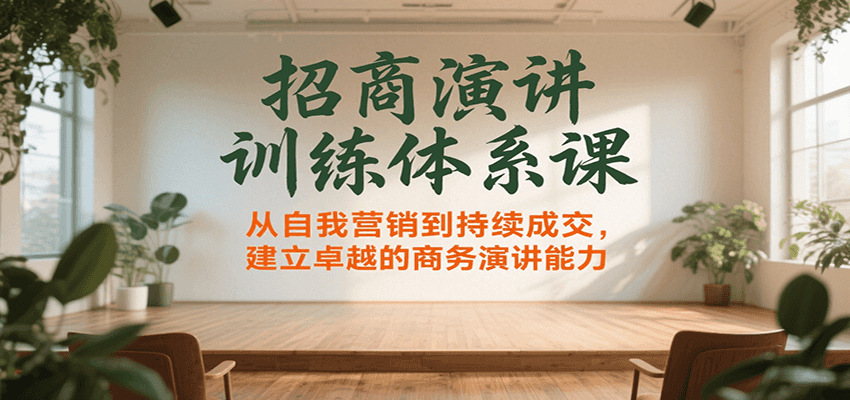 招商演讲训练体系课，从自我营销到持续成交，建立卓越的商务演讲能力-副业宝典