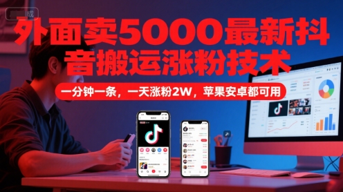 外面卖5000最新抖音搬运涨粉技术，新玩法，一分钟一条，一天涨粉2W，苹果安卓都可用-副业宝典
