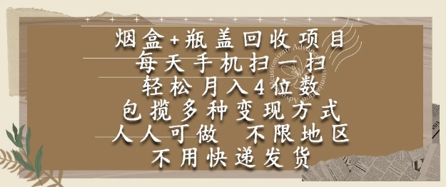 烟盒瓶盖回收项目，每天手机扫一扫，轻松月入4位数，人人可做，不限地区，不用快递【揭秘】-副业宝典