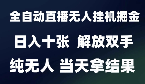 2025最新全自动直播无人挂G掘金，日入十张，解放双手纯无人，当天拿结果【揭秘】-副业宝典