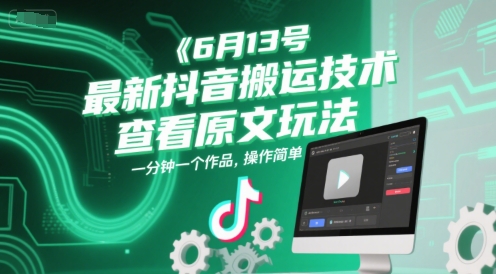 6月13号最新抖音搬运技术，查看原文玩法，一分钟一个作品，操作简单-副业宝典