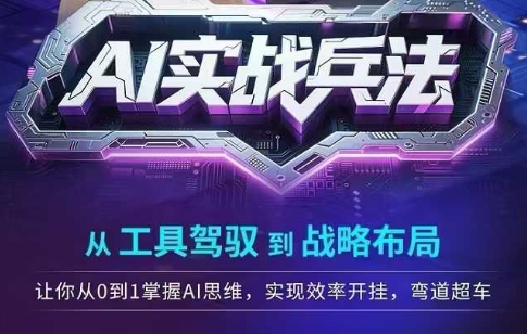 AI实战兵法，从工具驾驭到战略布局，​从0~1掌握ai思维，实现效率，开挂弯道超车-副业宝典