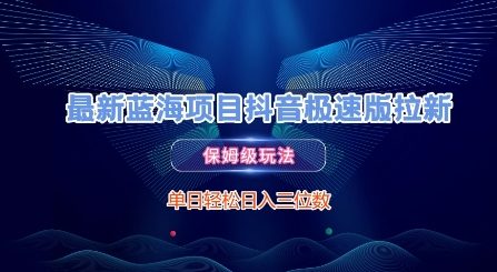 最新蓝海项目抖音极速版拉新，保姆级玩法，单日轻松日入三位数-副业宝典