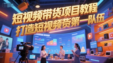 短视频带货项目教程，打造短视频带货第一队伍-副业宝典