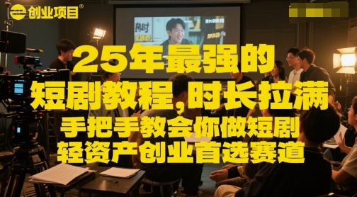 25年最强的短剧项目教程，时长拉满，手把手教会你做短剧，轻资产创业首选赛道-副业宝典