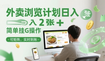 外卖浏览计划日入2张+简单挂G操作-可矩阵，实时到账【揭秘】-副业宝典