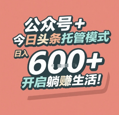 公众号 + 今日头条托管模式，日入 6张 + 开启躺挣生活【揭秘】-副业宝典