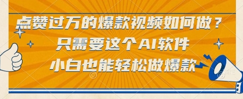 点赞过万的爆款视频如何做？只需要这个AI软件，小白也能轻松做爆款【揭秘】-副业宝典