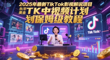 2025年最新TikTok影视解说项目，新手也能挣美金，TK中视频计划保姆级教程-副业宝典