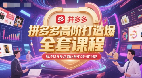 拼多多高阶打造爆款全套课程，解决拼多多店铺运营中99%的问题-副业宝典