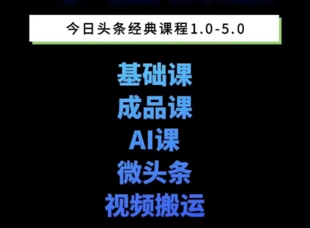 头条图文课1-5期教你头条图文写作、微头条、视频搬运变现，适合新手快速起号玩法-副业宝典