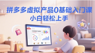 拼多多虚拟产品0基础入门课，小白轻松上手-副业宝典
