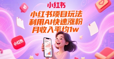 小红书项目玩法，利用AI快速涨粉，月收入平均1w+-副业宝典