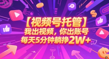 【视频号托管 】我出视频，你出账号，每天5分钟发布，最高躺挣2W+【揭秘】-副业宝典