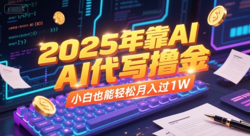 2025年靠AI代写撸金，小白也能轻松月入过1W-副业宝典