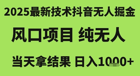 2025最新技术抖音无人掘金，风口项目，纯无人，当天拿结果日入1k+【揭秘】-副业宝典