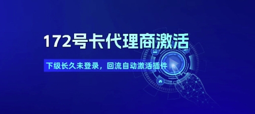 172号卡代理商激活_下级长久未登录，回流自动激活插件-副业宝典