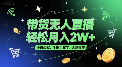 带货无人直播，轻松月入2W+，小白必做，手把手教学，无脑操作(附学习资料)-副业宝典