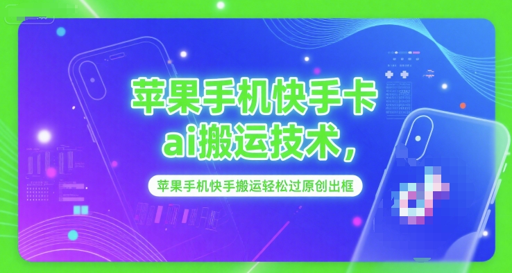 苹果手机快手卡ai搬运技术，苹果手机快手搬运轻松过原创出框-副业宝典