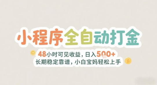 2025年小程序全自动打金，2天可见收益，日入5张+长期稳定靠谱，小白宝妈轻松上手【揭秘】-副业宝典