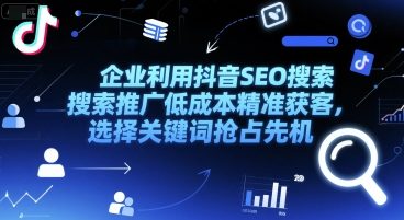 企业利用抖音SEO搜索推广低成本精准获客，选择关键词抢占先机-副业宝典