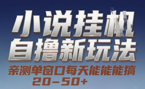 小说自撸新玩法 — 亲测单窗口每天能搞 20-50+，支持矩阵化批量操作【揭秘】-副业宝典