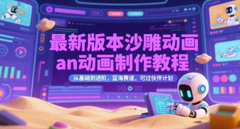 最新版本沙雕动画an动画制作教程，从基础到进阶，蓝海赛道，可过伙伴计划-副业宝典