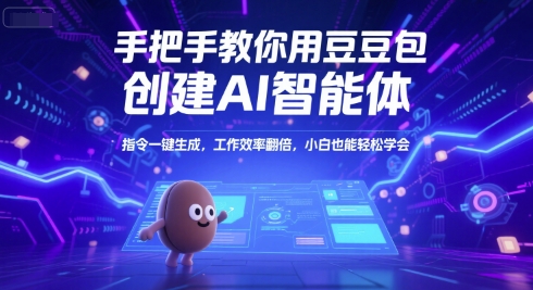 手把手教你用豆包创建AI智能体，指令一键生成，工作效率翻倍，小白也能轻松学会-副业宝典