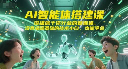 AI智能体搭建课，搭建属于你行业的智能体，没有编程基础的技术小白，也能学会-副业宝典