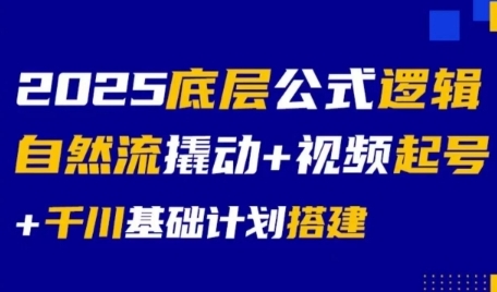 2025底层公式逻辑自然流撬动+视频起号+千川基础计划搭建-副业宝典