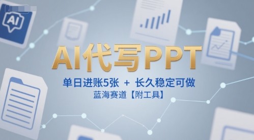 AI代写PPT，单日进账5张+，长久稳定可做，蓝海赛道【附工具】-副业宝典